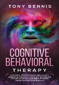 Cognitive Behavioral Therapy: 11 Powerful Steps to Freedom from Anxiety, Depression, Master Your Emotions, Say Goodbye to Negative Thoughts and Brin