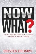 Now What?: A Step-By-Step Approach to Land Your New Job or Career