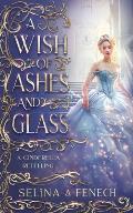 A Wish of Ashes and Glass: A Cinderella Retelling