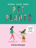 Grow Your Own Pet Plants A cute guide to choosing & caring for your leafy friends
