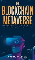 The Blockchain Metaverse: A Beginner's Guide to Virtual Reality, Augmented Reality, Digital Cryptocurrency, NFTs, Gaming, Virtual Real Estate, a