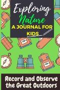 Exploring Nature - A Journal For Kids: Record and Observe the Great Outdoors