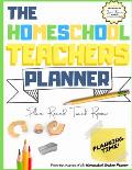 The Homeschool Teacher's Planner: The Ultimate Homeschool Planner to Organize Your Lessons and Record, Track and Review Your Child's Homeschooling Pro
