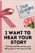 Dear Grandma. I Want To Hear Your Story: A Guided Memory Journal to Share The Stories, Memories and Moments That Have Shaped Grandma's Life 7 x 10 inc
