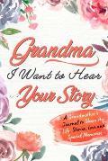 Grandma, I Want to Hear Your Story: A Grandma's Journal To Share Her Life, Stories, Love And Special Memories