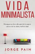 Vida Minimalista: Simplifique su vida, reduzca el estr?s y aumente su felicidad a trav?s del minimalismo