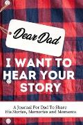 Dear Dad. I Want To Hear Your Story: A Guided Memory Journal to Share The Stories, Memories and Moments That Have Shaped Dad's Life 7 x 10 inch