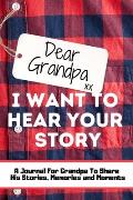 Dear Grandpa. I Want To Hear Your Story: A Guided Memory Journal to Share The Stories, Memories and Moments That Have Shaped Grandpa's Life 7 x 10 inc