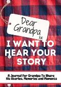 Dear Grandpa. I Want To Hear Your Story: A Guided Memory Journal to Share The Stories, Memories and Moments That Have Shaped Grandpa's Life 7 x 10 inc