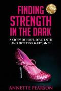 Finding Strength in the Dark: A Story of Hope, Love, Faith and Hot Pink Mary Janes