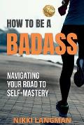 How to Be a Badass: Navigating Your Road To Self-Mastery