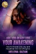 Are You Ready For Your Awakening: How To Choose Love, Joy, and Happiness Over Everything Else