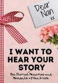 Dear Nan. I Want To Hear Your Story: A Guided Memory Journal to Share The Stories, Memories and Moments That Have Shaped Nan's Life 7 x 10 inch