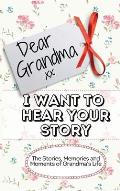 Dear Grandma. I Want To Hear Your Story: The Stories, Memories and Moments of Grandma's Life Memory Journal