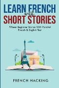 Learn French With Short Stories - Fifteen Beginner Stories With Parallel French And English Text