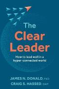 The Clear Leader: How to Lead Well in a Hyper-Connected World