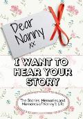 Dear Nanny, I Want To Hear Your Story: The Stories, Memories and Moments of Nanny's Life