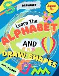 Learn the Alphabet and Draw Shapes: Children's Activity Book: Shapes, Lines and Letters Ages 3+: A Beginner Kids Tracing and Writing Practice Workbook