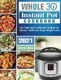 Whole 30 Instant Pot Cookbook 2021: 100 Fresh and Foolproof Recipes for Vibrant Health and Easy Weight Loss