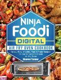 Ninja Foodi Digital Air Fry Oven Cookbook: Crispy, Easy, Healthy, Fast & Fresh Recipes for Your Ninja Foodi Digital Air Fry Oven