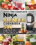 The Complete Ninja Blender Cookbook: 500 Newest Ninja Blender Recipes to Lose Weight Fast and Feel Years Younger