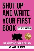 Shut Up and Write Your First Book: 48 Reasons That Stand in Your Way