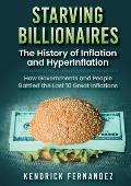 Starving Billionaires: The History of Inflation and HyperInflation: How Governments and People Battled the Last 10 Great Inflations