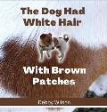 The Dog Had White Hair With Brown Patches