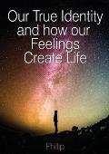 Our True Identity and how our Feelings Create Life