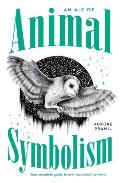 An A-Z of Animal Symbolism: Your Complete Guide to Over 150 Animal Symbols