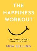 The Happiness Workout: How to Optimise Confidence, Creativity and Your Brain