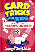 Card Tricks For Kids: Shuffle, Flip and WOW! A Step-by-Step Guide To Learning Card Tricks That Will Amaze Your Friends And Family!
