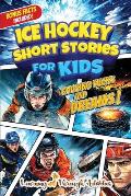 Ice Hockey Short Stories For Kids: Inspirational Tales of Triumph From Ice Hockey History To Motivate Young Aspiring Sports Champions Reaching for the