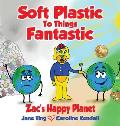 Soft Plastic To Things Fantastic: Zac's Happy Planet