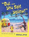 But ... You Said Yellow!: The adventures of Bill and Sheila