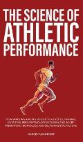 The Science of Athletic Performance: From Anatomy and Physiology to Genetics, Training, Nutrition, PEDs, Psychology, Recovery and Injury Prevention, T