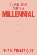 So You Think You're a Millennial?: The Ultimate Millennial Quiz