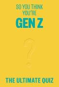 So You Think You're Gen Z?: The Ultimate Gen Z Quiz