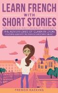 Learn French With Short Stories - Parallel French & English Vocabulary for Beginners. The Adventures of Clara in Lyon: Culture & Beauty in France's Hi