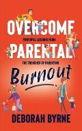 Overcome Parental Burnout: Powerful Lessons from the Trenches of Parenting