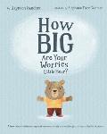 How Big Are Your Worries Little Bear?: A book to help children manage and overcome anxiety, anxious thoughts, stress and fearful situations