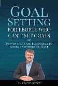 Goal Setting For People Who Can't Set Goals: Proven Tools and Techniques to Achieve Anything You Want