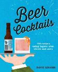Beer Cocktails: 100 Recipes Using Lagers, Ales, Stouts and More