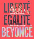 Liberte Egalite Beyonce Empowering quotes & wisdom from our fierce & flawless queen