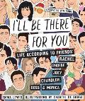 Ill Be There for You Life According to Friends Rachel Phoebe Joey Chandler Ross & Monica