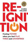 Re-Ignition: Finding POWER when you feel FLAT, TIRED and UNINSPIRED