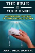 The Bible in Your Hand: An Inspirational Collection of Works in Praise of the Bible