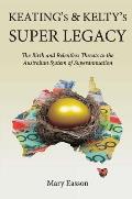 Keating's and Kelty's Super Legacy: The Birth and Relentless Threats to the Australian System of Superannuation