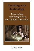 Teaching with Technology: Integrating Technology Into the Tesol Classroom