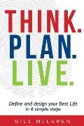Think. Plan. Live.: Define and design your Best Life in 6 simple steps
